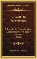 Baturrillo De Paremiologia: O Tratado De Frases Celebres, Apotegmas Proverbiales Y Refranes (1889) 1160805229 Book Cover