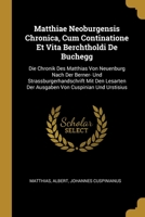 Matthiae Neoburgensis Chronica, Cum Continatione Et Vita Berchtholdi De Buchegg: Die Chronik Des Matthias Von Neuenburg Nach Der Berner- Und ... Von Cuspinian Und Urstisius 0274348519 Book Cover