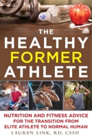 The Healthy Former Athlete: Nutrition and Fitness Advice for the Transition from Elite Athlete to Normal Human 1510736093 Book Cover