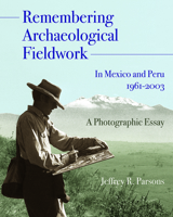 Remembering Archaeological Fieldwork in Mexico and Peru, 1961-2003: A Photographic Essay 0915703920 Book Cover