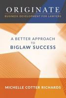 Originate: Business Development for Lawyers: A Better Approach to Biglaw Success 1534812946 Book Cover