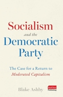 Socialism and the Democratic Party: The Case for a Return to Moderated Capitalism B0GY64MSKB Book Cover