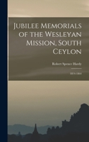 Jubilee Memorials of the Wesleyan Mission, South Ceylon: 1814-1864 1017092990 Book Cover