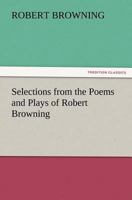 Selections from the Poems and Plays of Robert Browning: Edited for School Use (Classic Reprint) 1354898354 Book Cover