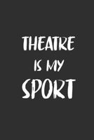 Theatre Is My Sport: : 6x9 Journal for Writing Down Daily Habits, Diary, Notebook (Theatre Book) 1674246579 Book Cover