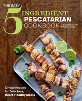 The Easy 5-Ingredient Pescatarian Cookbook: Simple Recipes for Delicious, Heart-Healthy Meals 1641526122 Book Cover