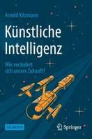 Künstliche Intelligenz: Wie verändert sich unsere Zukunft? 3658376996 Book Cover
