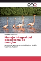 Manejo integral del geosistema de manglar: Dentro de la Reserva de la Biosfera de Ría Lagartos, Yucatán 6200025703 Book Cover