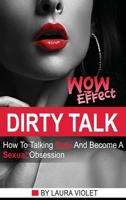 Dirty Talk Wow Effect - The right mindset + real examples for the best sexy communication 1801442851 Book Cover