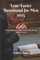 Lent-Easter Devotional for Men 2025: Daily Guidance in Spiritual Growth During Lenten Season B0DVLWSDHY Book Cover