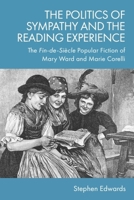 The Politics of Sympathy and the Reading Experience: The Fin-De-Siècle Popular Fiction of Mary Ward and Marie Corelli 1399567004 Book Cover