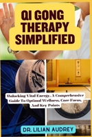 QI GONG THERAPY SIMPLIFIED: Unlocking Vital Energy, A Comprehensive Guide To Optimal Wellness, Core Focus, And Key Points B0CMTYFJCZ Book Cover