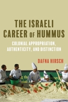 The Israeli Career of Hummus: Colonial Appropriation, Authenticity, and Distinction 0253075319 Book Cover