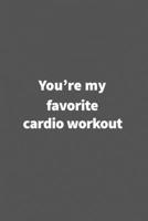 You're my favorite cardio workout. Funny Blank Lined College Ruled Notebook Journal Size 6 x 9: Funny Blank Lined College Ruled Notebook Journal Size 6 x 9: Funny Blank Lined College Ruled Notebook Jo 1660751187 Book Cover