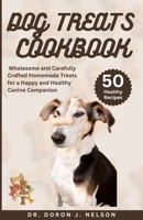 Dog Treats Cookbook: 50 Wholesome and Carefully Crafted Homemade Treats for a Happy and Healthy Canine Companion (Tail-Wagging Treats) B0CNYQMVNP Book Cover