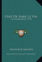 L'Art De Faire Le Vin: Ou Experiences (1779) 1248843460 Book Cover