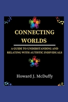 CONNECTING WORLDS: A Guide to Understanding and Relating with Autistic Individuals (The Good Parents) B0CK3M5F93 Book Cover