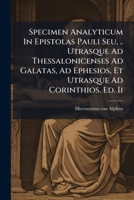 Specimen Analyticum in Epistolas Pauli Seu, .. Utrasque Ad Thessalonicenses Ad Galatas, Ad Ephesios, Et Utrasque Ad Corinthios. Ed. II 1248937589 Book Cover