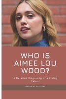 Who is Aimee Lou wood?: A Detailed Biography of a Rising Talent B0F5GLQ88F Book Cover