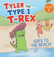 Tyler the Type 1 T-Rex Goes to the Beach: Book 2 about a Dinosaur with Diabetes 1991188587 Book Cover