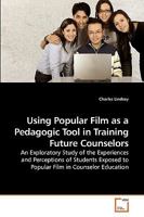 Using Popular Film as a Pedagogic Tool in Training Future Counselors: An Exploratory Study of the Experiences and Perceptions of Students Exposed to Popular Film in Counselor Education 3639206266 Book Cover