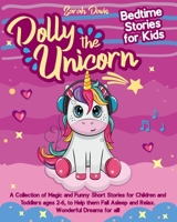 Dolly the Unicorn Bedtime Stories for Kids: A Collection of Magic and Funny Short Stories for Children and Toddlers Ages 2-6, to Help Them Fall Asleep and Relax. Wonderful Dreams for All! B08W3P3LSD Book Cover