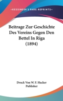 Beitrage Zur Geschichte Des Vereins Gegen Den Bettel in Riga (1894) 1160805369 Book Cover