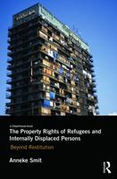 The Property Rights of Refugees and Internally Displaced Persons: Beyond Restitution 0415579600 Book Cover