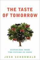 The Taste of Tomorrow: Dispatches from the Future of Food 0061804215 Book Cover