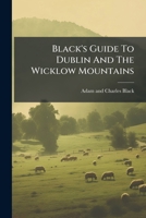 Black’s Guide To Dublin And The Wicklow Mountains 1245458191 Book Cover