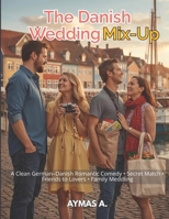 The Danish Wedding Mix-Up: A Clean German–Danish Romantic Comedy • Secret Match • Friends to Lovers • Family Meddling B0FPVXD3JL Book Cover