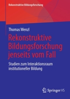 Rekonstruktive Bildungsforschung jenseits vom Fall: Studien zum Interaktionsraum institutioneller Bildung (Rekonstruktive Bildungsforschung, 33) 3658367679 Book Cover