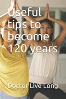 Useful tips to become 120 years 1983661775 Book Cover