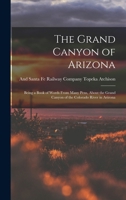 The Grand Canyon of Arizona: Being a Book of Words from Many Pens, About the Grand Canyon of the Colorado River in Arizona - Primary Source Edition 1016268262 Book Cover