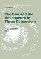 The Sun and the Heliosphere in Three Dimensions: Proceedings of the Xixth Eslab Symposium, Held in Les Diablerets, Switzerland, 4 6 June 1985 9401085498 Book Cover