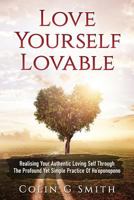 Love Yourself Loveable: Realising Your Authentic Loving Self Through the Profound Yet Simple Practice of Ho'oponopono 1541086228 Book Cover