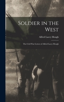 Soldier in the West; the Civil War Letters of Alfred Lacey Hough 101383643X Book Cover