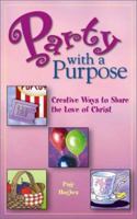 Party With a Purpose: Creative Ways to Share the Love of Christ 1563098067 Book Cover