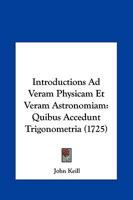 Introductions Ad Veram Physicam Et Veram Astronomiam: Quibus Accedunt Trigonometria (1725) 1104870347 Book Cover