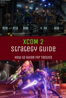 XCOM 2 Strategy Guide: How to Guide for Tactics: XCOM 2 Strategy Guide B09FBZ3NLN Book Cover
