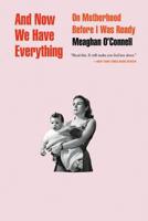 And Now We Have Everything: On Motherhood Before I Was Ready 0316393843 Book Cover