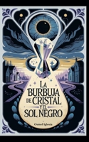 La Burbuja de Cristal y el Sol Negro (Spanish Edition) B0F2T15JLM Book Cover
