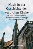 Musik in der Geschichte der westlichen Kirche Mit einer Einführung in die religiöse Musik bei primitiven und antiken Völkern (German Edition) 9359940712 Book Cover