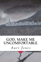 God, Make Me Uncomfortable: Book One of the Abandoned Prayer Series 1514280744 Book Cover