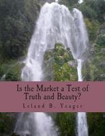 Is The Market A Test Of Truth And Beauty?: Essays In Political Economy 1479347450 Book Cover