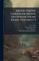 Archiv FÃ1/4r Die Landesgeschichte Des Herzogthums Krain, Volumes 1-3 (Afrikaans Edition) B0FKBV1FYV Book Cover