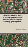 Illustrated Sporting Books - A Bibliography of Hunting, Shooting and Fishing Also Including Sporting Prints 1443737682 Book Cover