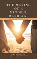 The Making of a Mindful Marriage: Mindfulness for Christian Couples 1665523158 Book Cover