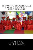 15 Ways to Successfully Market Your Child Care Business 1537580779 Book Cover