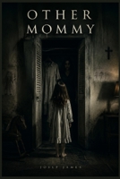 OTHER MOMMY: “Other Mommy: Bela’s Haunting Encounter with the Sinister Entity in Her Home” B0H2H1RH51 Book Cover